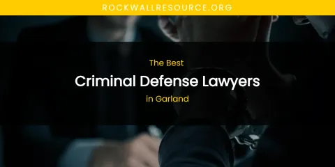 The Absolute Best Criminal Defense Lawyers in Garland
