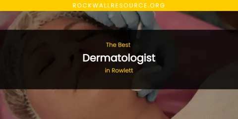 Rowlett's Best Dermatologist