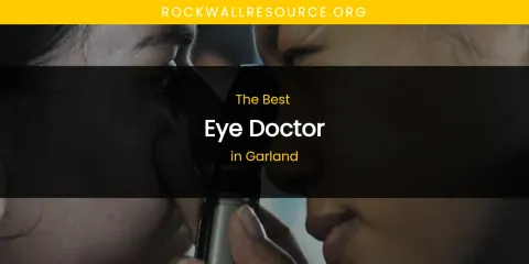 The Absolute Best Eye Doctor in Garland