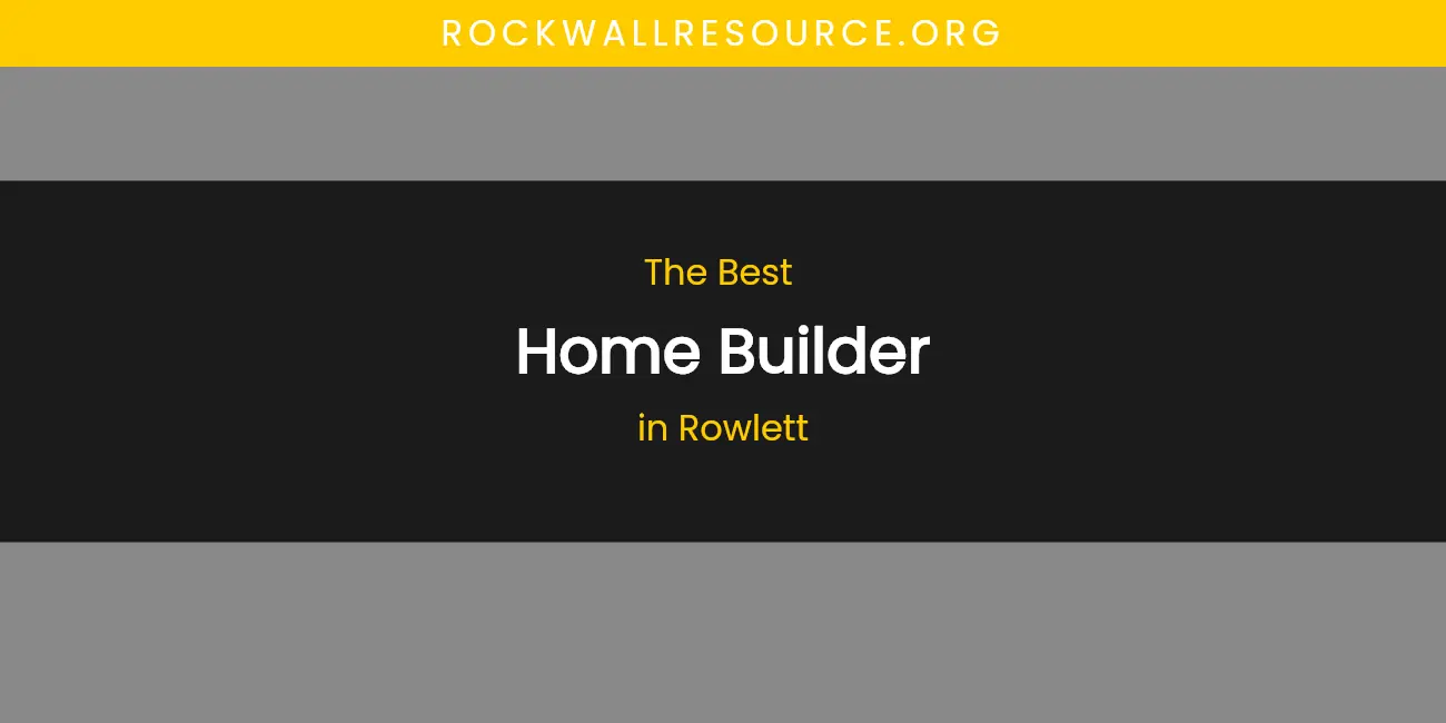 Rowlett's Best Home Builder featured