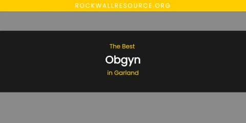 The Absolute Best Obgyn in Garland
