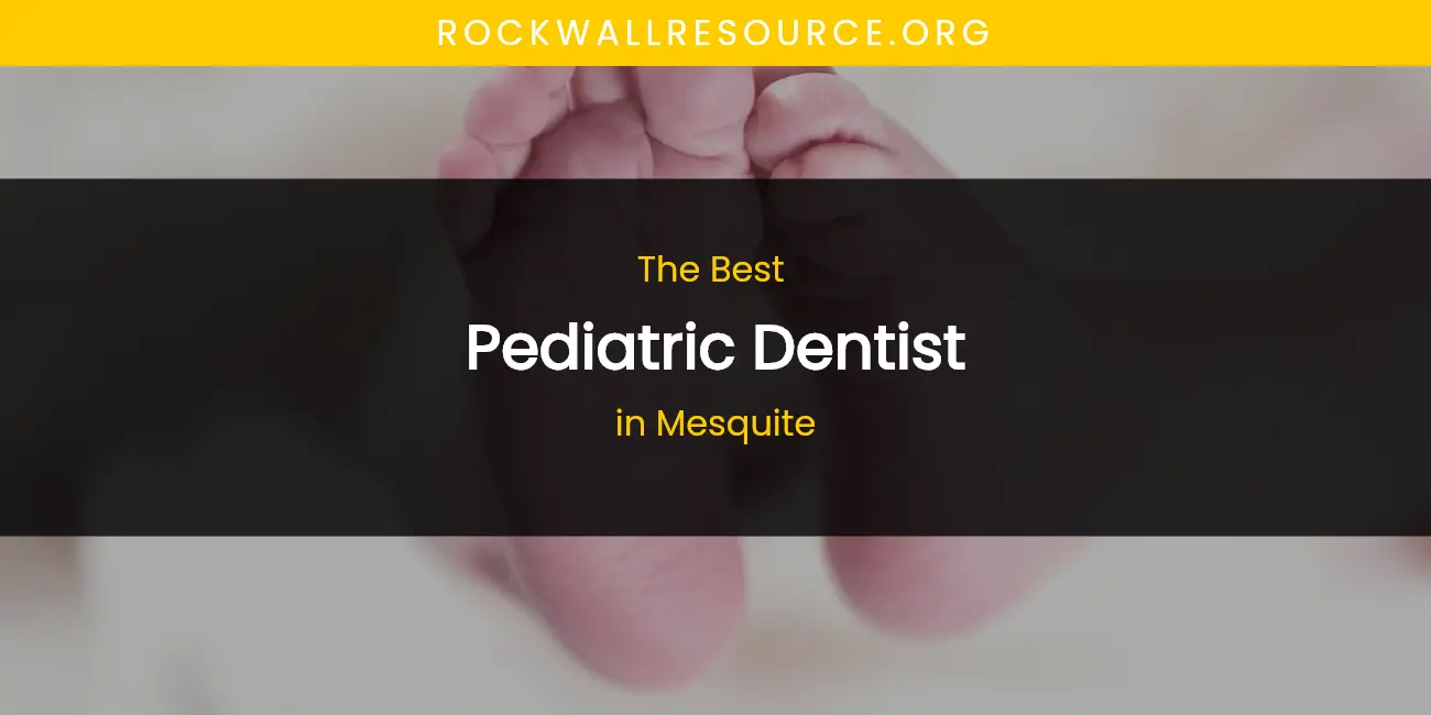 Mesquite's Best Pediatric Dentist featured
