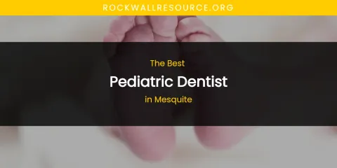 Mesquite's Best Pediatric Dentist